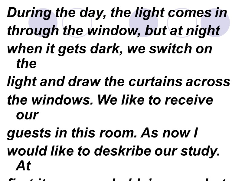 During the day, the light comes in through the window, but at night when